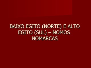 BAIXO EGITO (NORTE) E ALTO
   EGITO (SUL) – NOMOS
        NOMARCAS
 