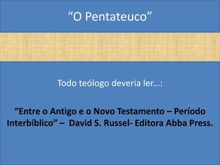 “O Pentateuco”



            Todo teólogo deveria ler...:

  “Entre o Antigo e o Novo Testamento – Período
Interbíblico” – David S. Russel- Editora Abba Press.
 