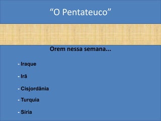 “O Pentateuco”


                Orem nessa semana...

- Iraque

- Irã

- Cisjordânia

- Turquia

- Síria
 