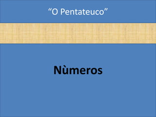 “O Pentateuco”




 Nùmeros
 
