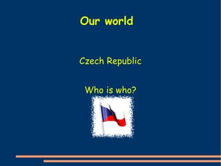 Czech Republic Who is who? Our world 