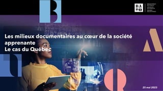 25 mai 2023
Les milieux documentaires au cœur de la société
apprenante
Le cas du Québec
 