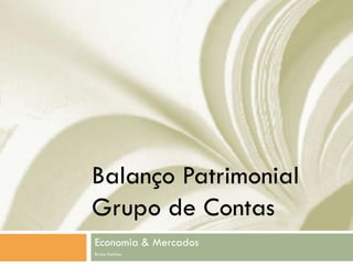 Balanço Patrimonial
Grupo de Contas
Economia & Mercados
Bruno Ássimos
 