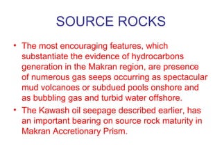 SOURCE ROCKS
• In terms of thermal maturity the region appears
to be cool with an average geothermal gradient
of 1.82 oC/1...