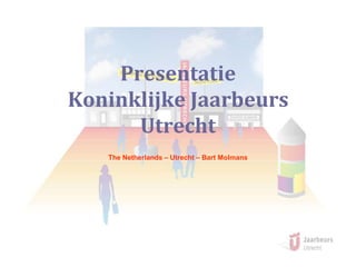 Presentatie Koninklijke Jaarbeurs Utrecht The Netherlands – Utrecht – Bart Molmans 