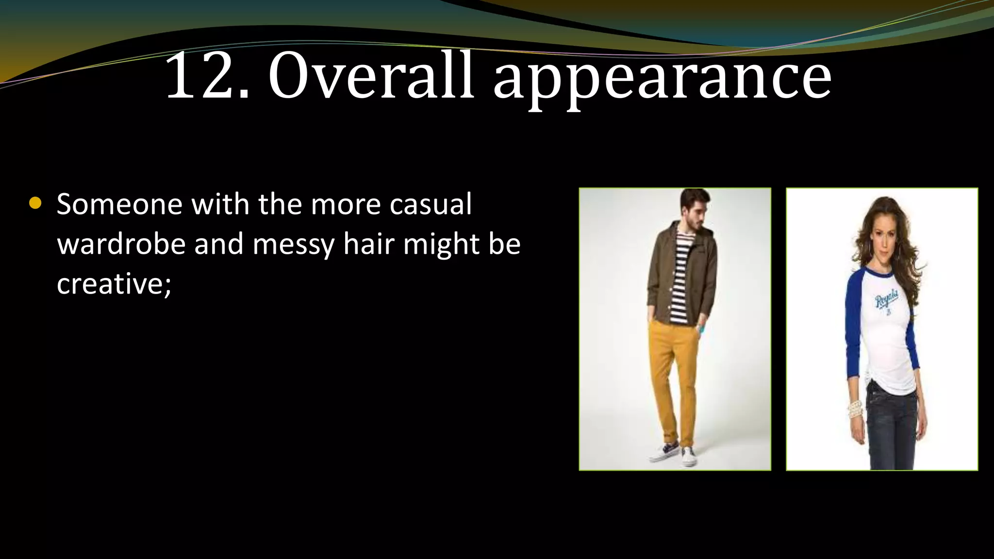 12. Overall appearance
 Someone with the more casual
wardrobe and messy hair might be
creative;
 