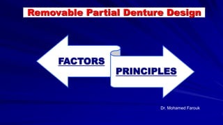 FACTORS
PRINCIPLES
Removable Partial Denture Design
Dr. Mohamed Farouk
 