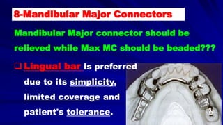 8-Mandibular Major Connectors
Mandibular Major connector should be
relieved while Max MC should be beaded???
 Lingual bar is preferred
due to its simplicity,
limited coverage and
patient's tolerance.
 