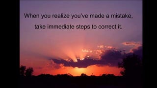When you realize you've made a mistake,
take immediate steps to correct it.
 