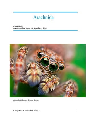 Arachnida
Camryn Baun
scientiﬁc article • period 5 • November 5, 2009




picture by flickr user: Thomas Shahan




Camryn Baun • Arachnida • Period 5
               1
 
