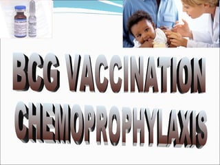 BCG VACCINATION  CHEMOPROPHYLAXIS 