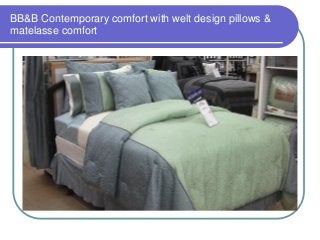 BB&B Contemporary comfort with welt design pillows &
matelasse comfort

 