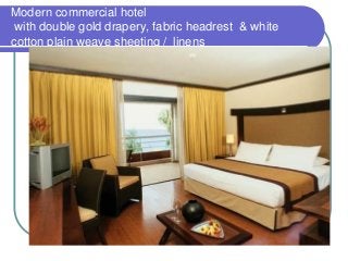 Modern commercial hotel
with double gold drapery, fabric headrest & white
cotton plain weave sheeting / linens

 