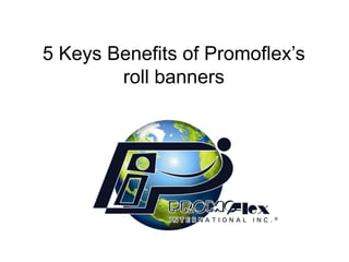 5 Keys Benefits of Promoflex’s
        roll banners
 