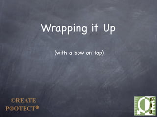 Wrapping it Up

             (with a bow on top)




 ©REATE
P®OTECT®
 