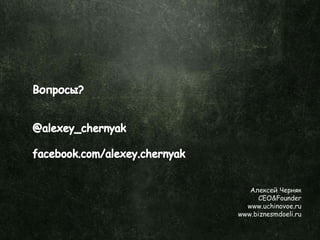 Алексей Черняк
CEO&Founder
www.uchinovoe.ru
www.biznesmdoeli.ru
 