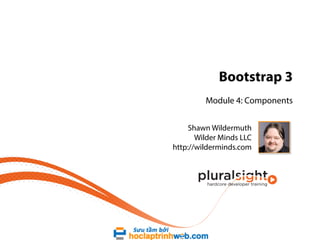 Bootstrap 3
Module 4: Components
Shawn Wildermuth
Wilder Minds LLC
http://wilderminds.com

 