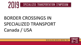 BORDER CROSSINGS IN
SPECIALIZED TRANSPORT
Canada / USA
 