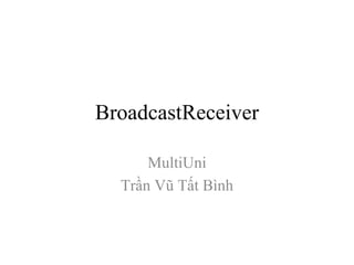 BroadcastReceiver MultiUni Trần Vũ Tất Bình 