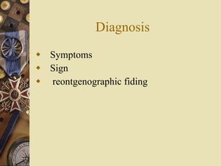 Diagnosis  Symptoms Sign reontgenographic fiding 
