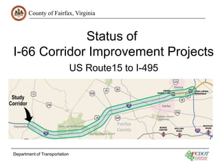 County of Fairfax, Virginia
Department of Transportation
Status of
I-66 Corridor Improvement Projects
US Route15 to I-495
 