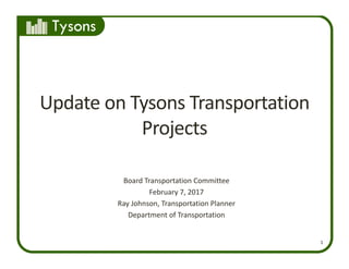 Tysons
1
Update on Tysons Transportation 
Projects
Board Transportation Committee
February 7, 2017
Ray Johnson, Transportation Planner
Department of Transportation
 
