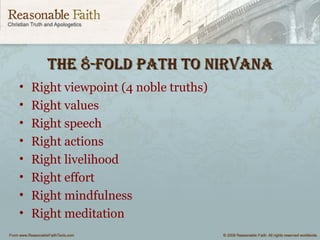 The 8-fold paTh To nirvanaThe 8-fold paTh To nirvana
• Right viewpoint (4 noble truths)
• Right values
• Right speech
• Right actions
• Right livelihood
• Right effort
• Right mindfulness
• Right meditation
 