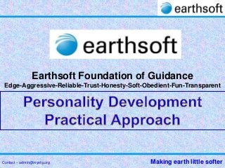 Earthsoft Foundation of Guidance
 Edge-Aggressive-Reliable-Trust-Honesty-Soft-Obedient-Fun-Transparent




Contact – admin@myefg.org                     Making earth little softer
 
