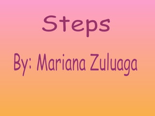 Steps By: Mariana Zuluaga 