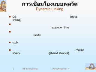 Dynamic Linking
 OS                                                                     (static
    linking)

                                             execution time

                                (stub)

 stub


                                                                             routine
    library                                (shared libraries)




    |          (OS: Operating Systems) |      (Memory Management) | 13
 