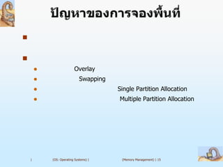 



                         Overlay
                             Swapping
                                        Single Partition Allocation
                                        Multiple Partition Allocation




    |       (OS: Operating Systems) |     (Memory Management) | 15
 