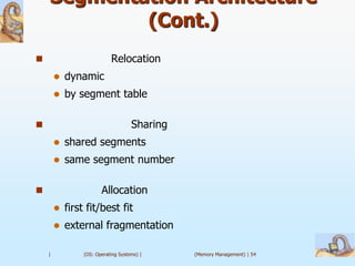 Segmentation Architecture
            (Cont.)
                           Relocation
           dynamic
           by segment table

                                    Sharing
           shared segments
           same segment number

                       Allocation
           first fit/best fit
           external fragmentation

    |            (OS: Operating Systems) |     (Memory Management) | 54
 