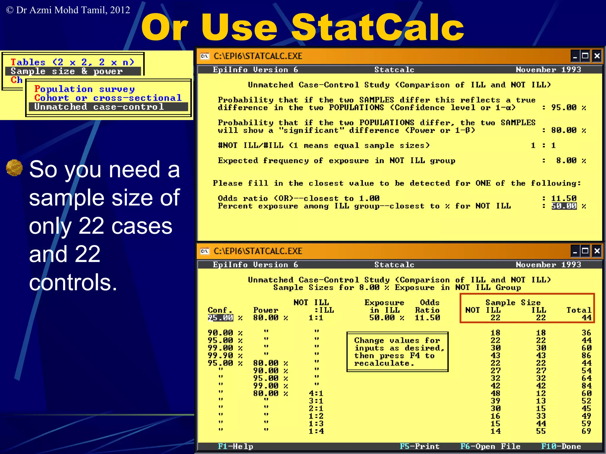 Or Use StatCalc
© Dr Azmi Mohd Tamil, 2012




    So you need a
    sample size of
    only 22 cases
    and 22
    controls.




                                               7
 
