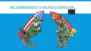 RELEMBRANDO O MUNDO BIPOLAR...
 