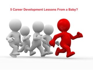 5 Career Development Lessons From a Baby? 