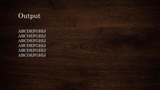 Output
ABCDEFGHIJ
ABCDEFGHIJ
ABCDEFGHIJ
ABCDEFGHIJ
ABCDEFGHIJ
ABCDEFGHIJ
 