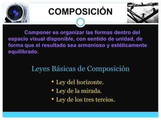 Leyes Básicas de Composición <ul><li>Ley del horizonte. </li></ul><ul><li>Ley de la mirada. </li></ul><ul><li>Ley de los t...