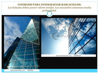 CONSEJOS PARA FOTOGRAFIAR RASCACIELOS: Las fachadas deben poseer valores tonales. Los rascacielos enmarcan mucha profundid...