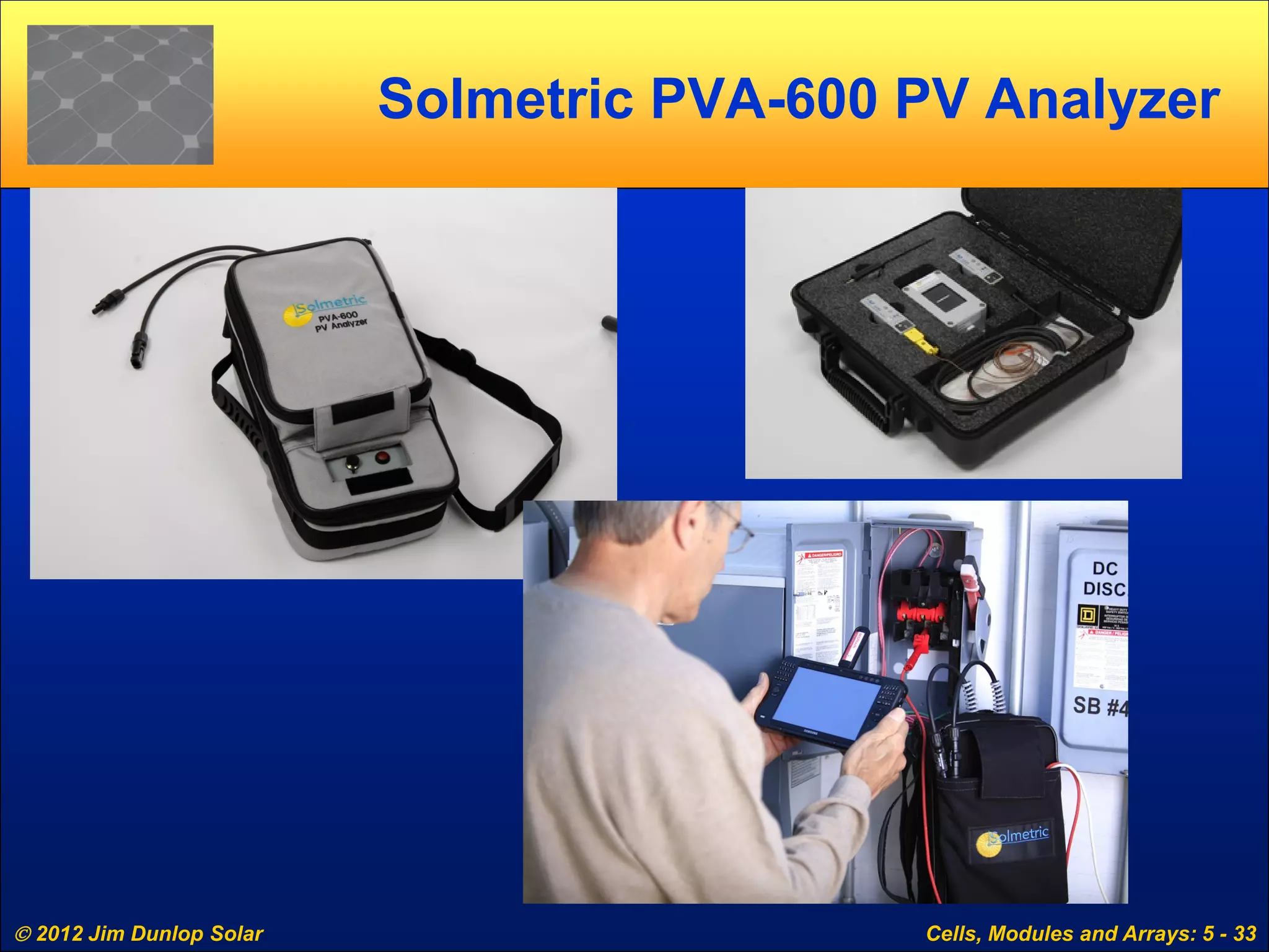  2012 Jim Dunlop Solar Cells, Modules and Arrays: 5 - 33
Solmetric PVA-600 PV Analyzer
 