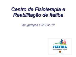 Centro de Fisioterapia e Reabilitação de Itatiba Inauguração 10/12 /2010 