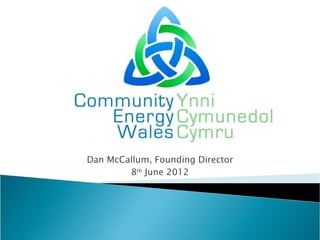 Dan McCallum, Founding Director
        8th June 2012
 