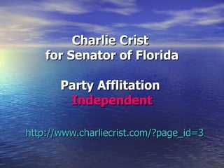 Charlie Crist  for Senator of Florida Party Afflitation  Independent http://www.charliecrist.com/?page_id=3 