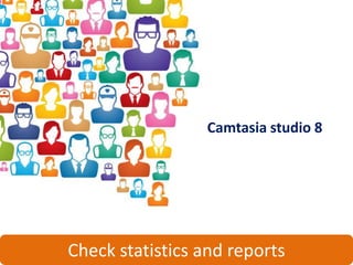 Camtasia studio 8




Check statistics and reports
 