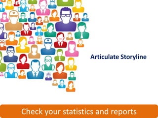 Articulate Storyline




Check your statistics and reports
 