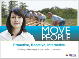 Proactive, Reactive, Interactive.
                         Creating and engaging in purposeful conversation.

©Convio, Inc. | Page 1
 