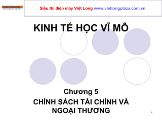 KINH TẾ HỌC VĨ MÔ Chương 5 CHÍNH SÁCH TÀI CHÍNH VÀ NGOẠI THƯƠNG Siêu thị điện máy Việt Long  www.vietlongplaza.com.vn   