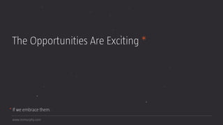 www.mrmurphy.com
The Opportunities Are Exciting *
* If we embrace them.
 