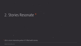 www.mrmurphy.com
2. Stories Resonate *
* Life is more interesting when it’s ﬁlled with stories.
 