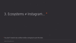 www.mrmurphy.com
3. Ecosystems ≠ Instagram… *
* You don’t need to be a billion dollar company to join the dots.
 