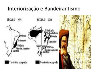 Interiorização e Bandeirantismo
 